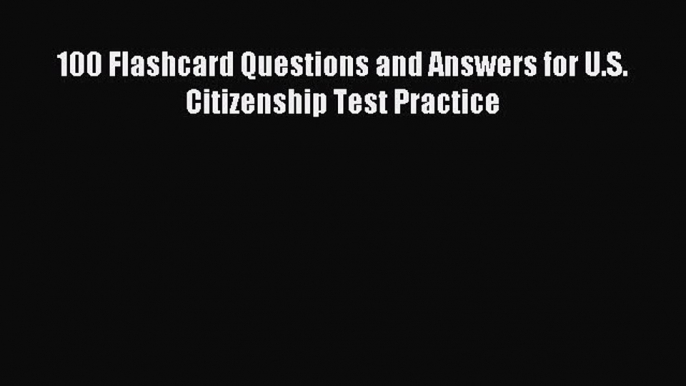 Download 100 Flashcard Questions and Answers for U.S. Citizenship Test Practice PDF Free