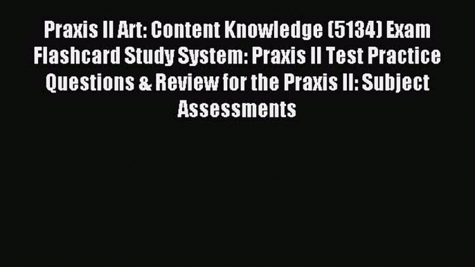 Download Praxis II Art: Content Knowledge (5134) Exam Flashcard Study System: Praxis II Test