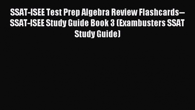 Read SSAT-ISEE Test Prep Algebra Review Flashcards--SSAT-ISEE Study Guide Book 3 (Exambusters