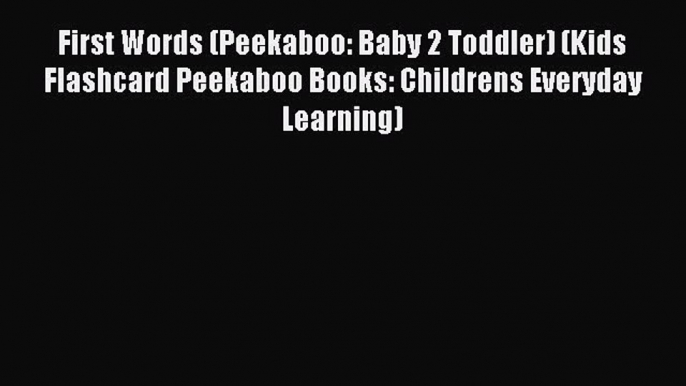 Read First Words (Peekaboo: Baby 2 Toddler) (Kids Flashcard Peekaboo Books: Childrens Everyday