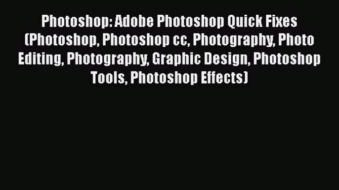 PDF Photoshop: Adobe Photoshop Quick Fixes (Photoshop Photoshop cc Photography Photo Editing