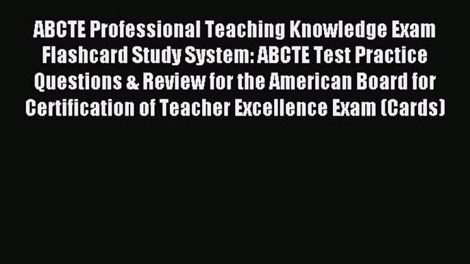 Download ABCTE Professional Teaching Knowledge Exam Flashcard Study System: ABCTE Test Practice