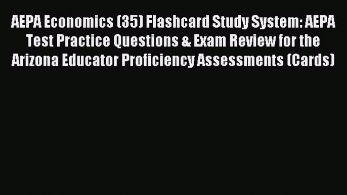 Read AEPA Economics (35) Flashcard Study System: AEPA Test Practice Questions & Exam Review