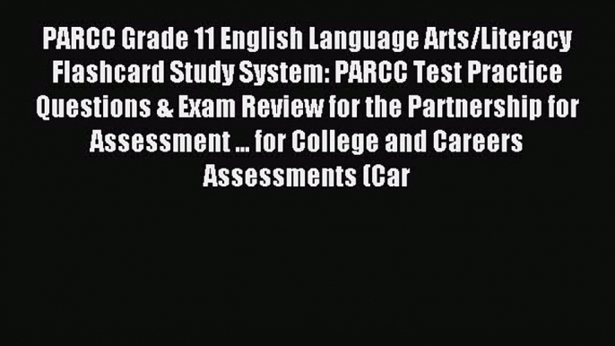 Read PARCC Grade 11 English Language Arts/Literacy Flashcard Study System: PARCC Test Practice