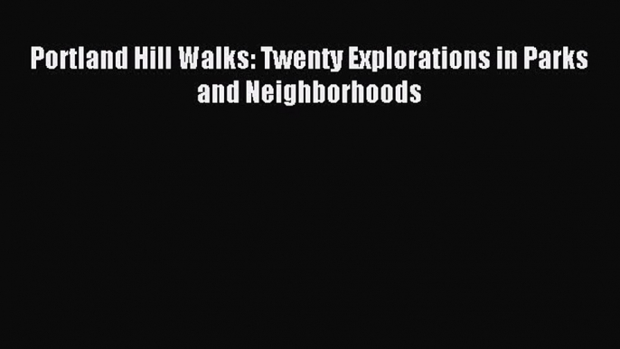 [PDF] Portland Hill Walks: Twenty Explorations in Parks and Neighborhoods Download Full Ebook