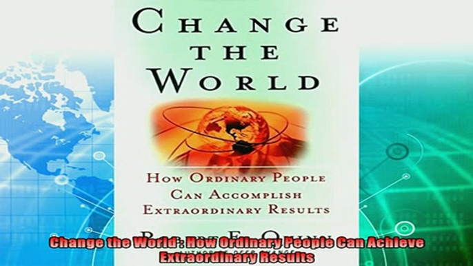 complete  Change the World  How Ordinary People Can Achieve Extraordinary Results