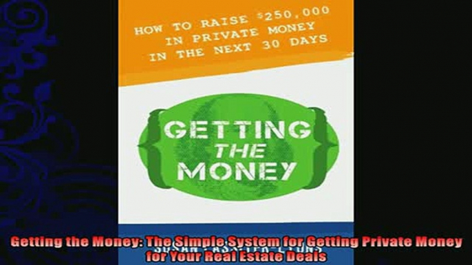 complete  Getting the Money The Simple System for Getting Private Money for Your Real Estate Deals