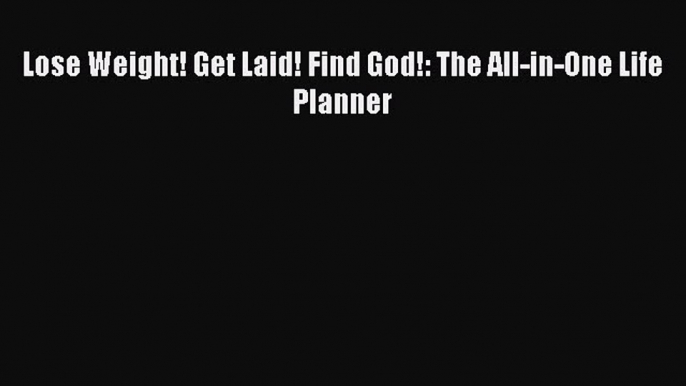 Download Books Lose Weight! Get Laid! Find God!: The All-in-One Life Planner E-Book Download