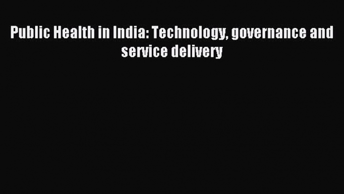 Read Public Health in India: Technology governance and service delivery Ebook Free