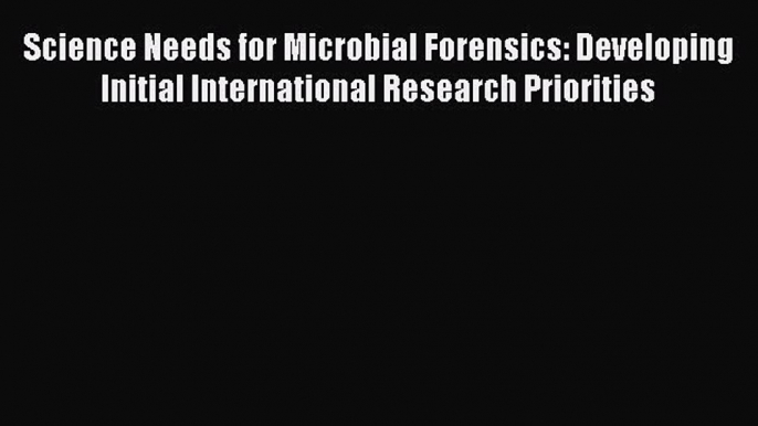 Read Science Needs for Microbial Forensics: Developing Initial International Research Priorities