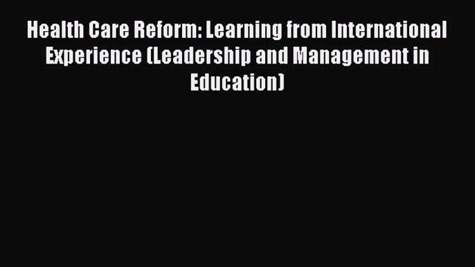 Read Health Care Reform: Learning from International Experience (Leadership and Management