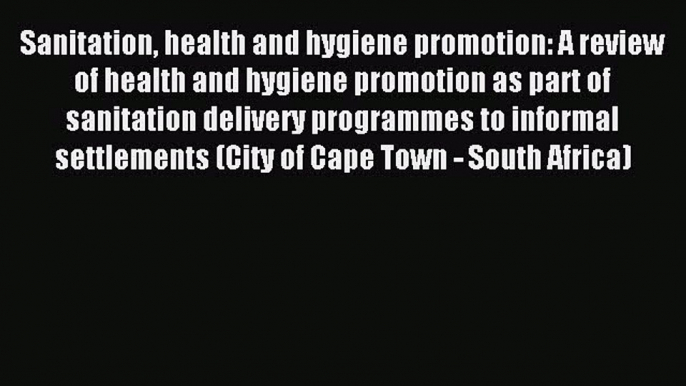 Read Sanitation health and hygiene promotion: A review of health and hygiene promotion as part