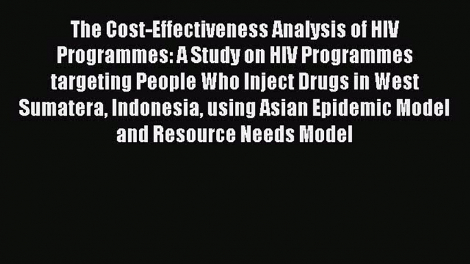 Read The Cost-Effectiveness Analysis of HIV Programmes: A Study on HIV Programmes targeting