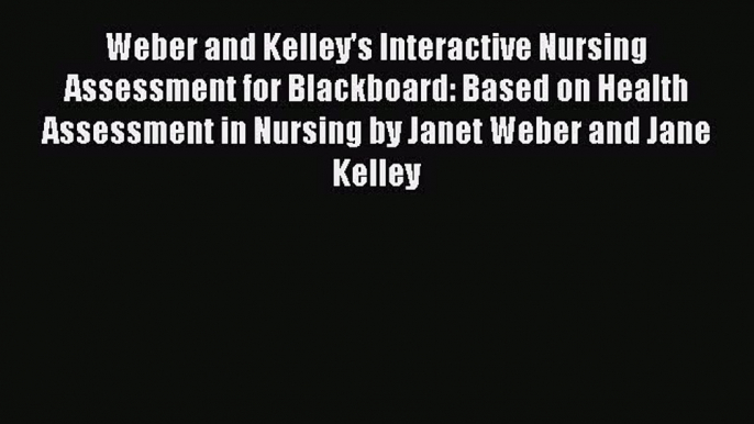 Read Weber and Kelley's Interactive Nursing Assessment for Blackboard: Based on Health Assessment