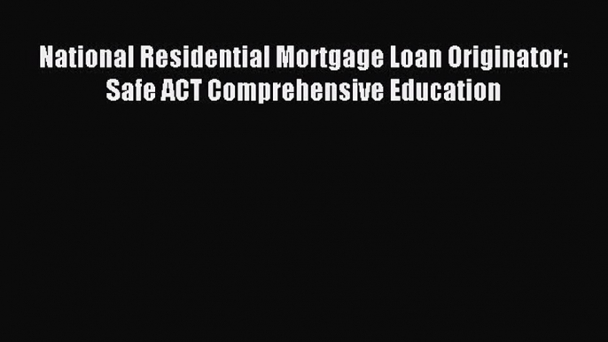 [PDF] National Residential Mortgage Loan Originator: Safe ACT Comprehensive Education Download