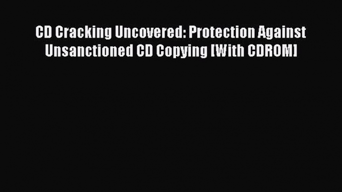 Read CD Cracking Uncovered: Protection Against Unsanctioned CD Copying [With CDROM] Ebook Free