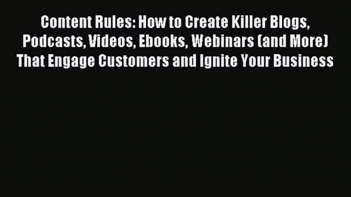 Read Content Rules: How to Create Killer Blogs Podcasts Videos Ebooks Webinars (and More) That