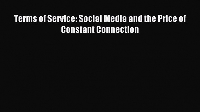 Download Terms of Service: Social Media and the Price of Constant Connection Ebook Online