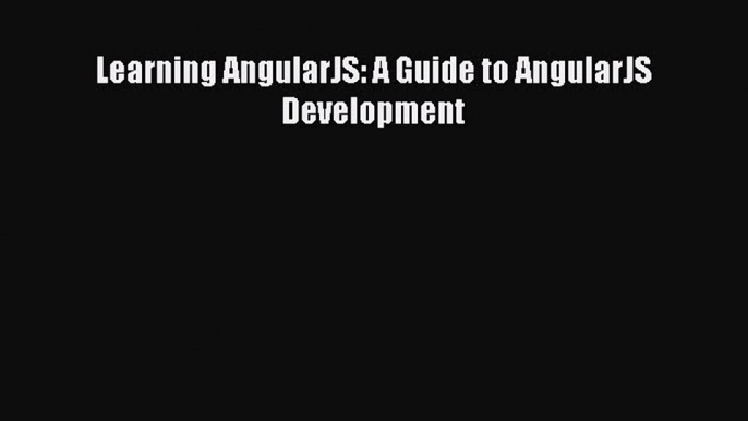 Download Learning AngularJS: A Guide to AngularJS Development PDF Online