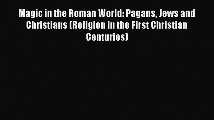 Download Books Magic in the Roman World: Pagans Jews and Christians (Religion in the First