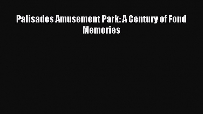 [PDF] Palisades Amusement Park: A Century of Fond Memories Read Full Ebook