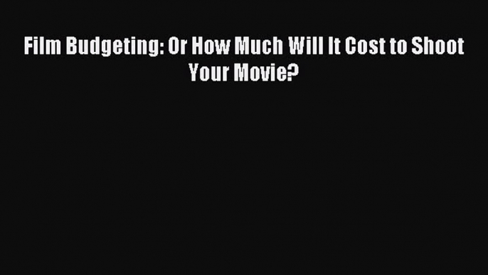 [PDF] Film Budgeting: Or How Much Will It Cost to Shoot Your Movie? Read Online