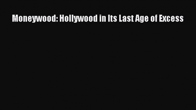 [PDF] Moneywood: Hollywood in Its Last Age of Excess Read Full Ebook