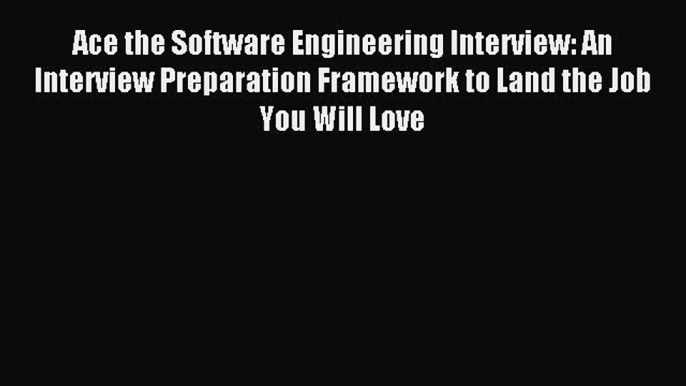 Download Ace the Software Engineering Interview: An Interview Preparation Framework to Land