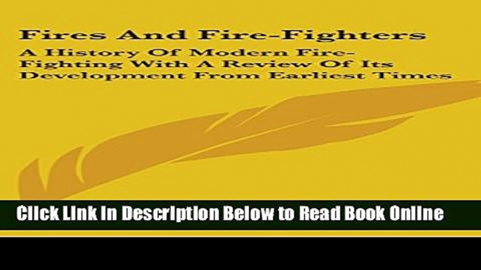 Read Fires And Fire-Fighters: A History Of Modern Fire-Fighting With A Review Of Its Development