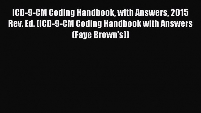 Read ICD-9-CM Coding Handbook with Answers 2015 Rev. Ed. (ICD-9-CM Coding Handbook with Answers