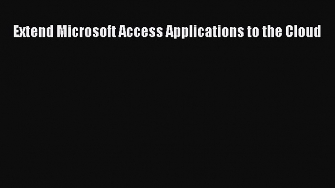 Read Extend Microsoft Access Applications to the Cloud Ebook Free