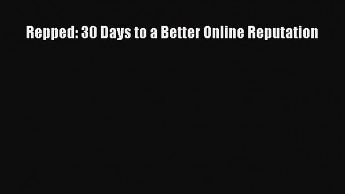 Download Repped: 30 Days to a Better Online Reputation Ebook Free