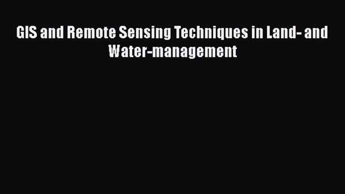 [PDF] GIS and Remote Sensing Techniques in Land- and Water-management [Download] Full Ebook