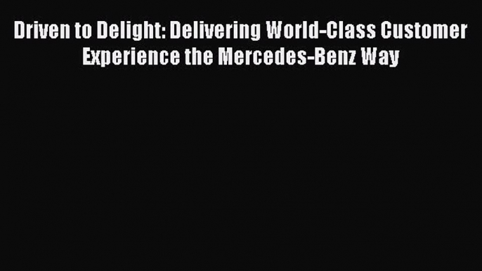 Read Driven to Delight: Delivering World-Class Customer Experience the Mercedes-Benz Way E-Book