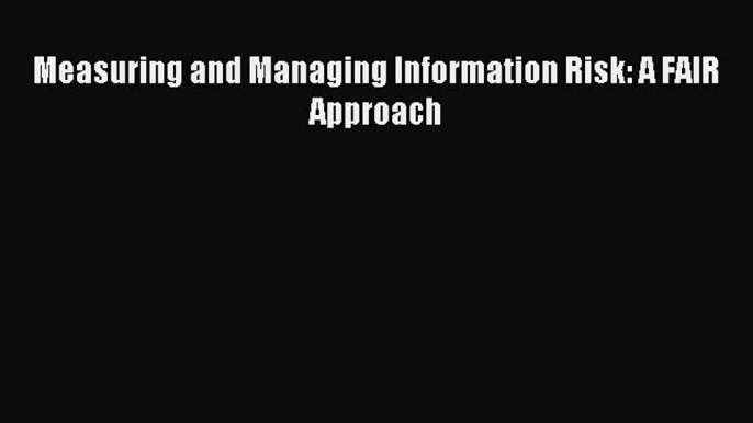 Read Measuring and Managing Information Risk: A FAIR Approach ebook textbooks