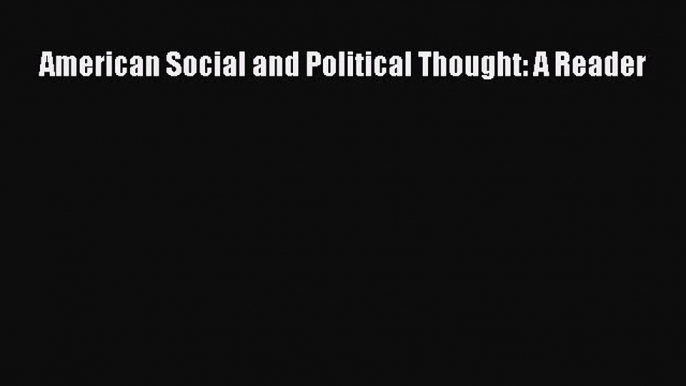 Read Book American Social and Political Thought: A Reader E-Book Free