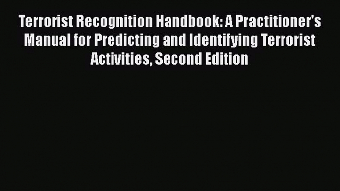 Read Book Terrorist Recognition Handbook: A Practitioner's Manual for Predicting and Identifying