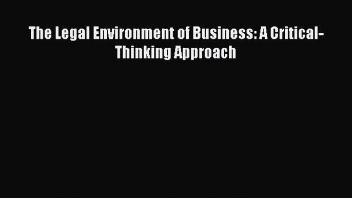 Download Book The Legal Environment of Business: A Critical-Thinking Approach E-Book Free