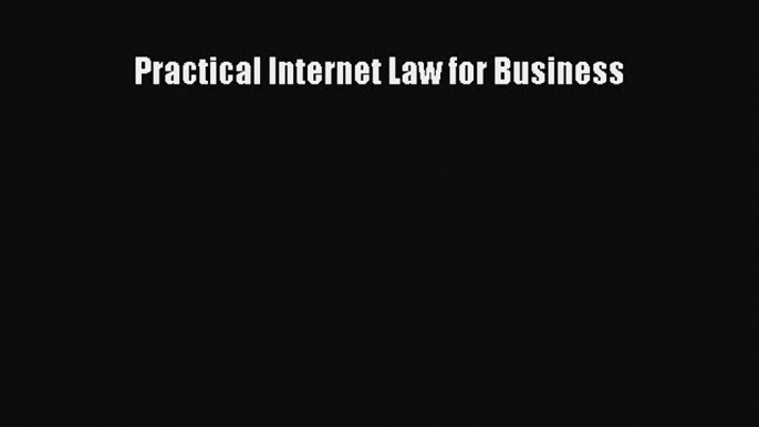 Read Book Practical Internet Law for Business E-Book Free