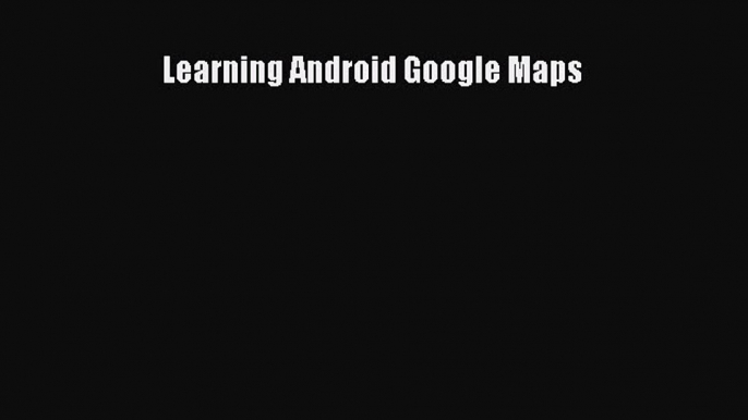 Read Learning Android Google Maps Ebook Free