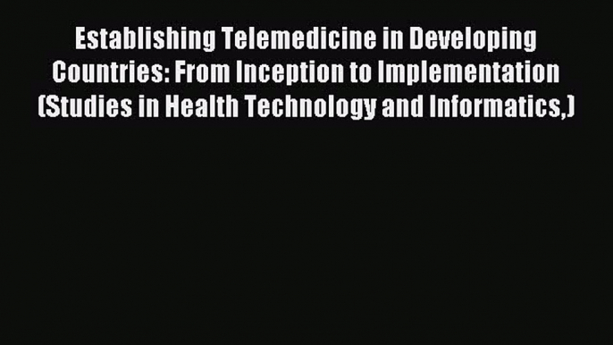 Read Establishing Telemedicine in Developing Countries: From Inception to Implementation (Studies