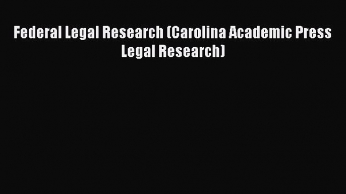 Read Book Federal Legal Research (Carolina Academic Press Legal Research) ebook textbooks