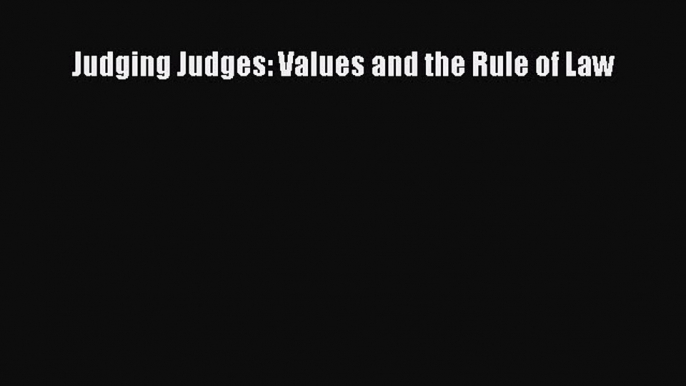 Read Book Judging Judges: Values and the Rule of Law E-Book Free