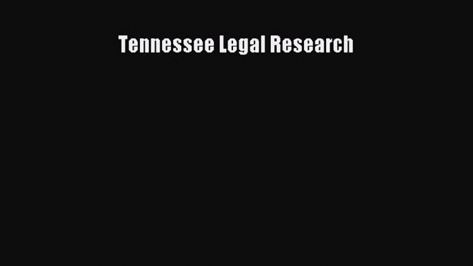 Read Book Tennessee Legal Research ebook textbooks