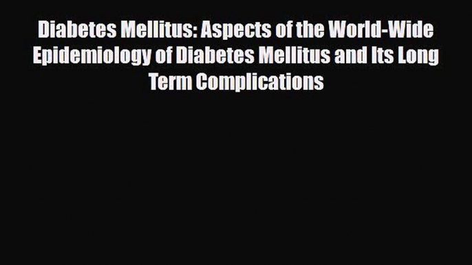 Read Diabetes Mellitus: Aspects of the World-Wide Epidemiology of Diabetes Mellitus and Its