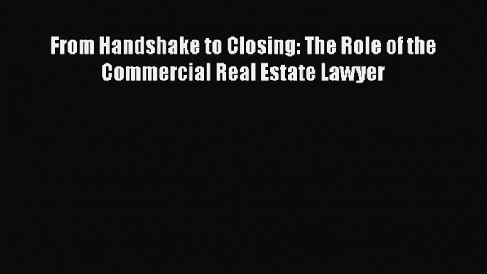 Read Book From Handshake to Closing: The Role of the Commercial Real Estate Lawyer ebook textbooks