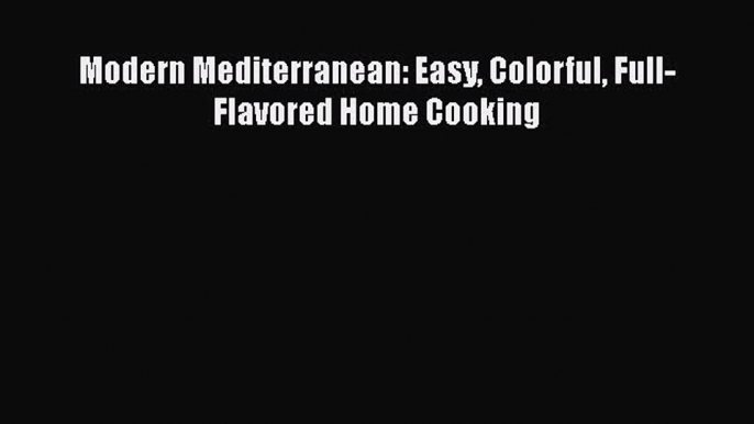 Read Books Modern Mediterranean: Easy Colorful Full-Flavored Home Cooking E-Book Free