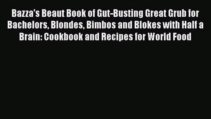 Read Books Bazza's Beaut Book of Gut-Busting Great Grub for Bachelors Blondes Bimbos and Blokes