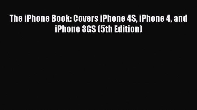 Read The iPhone Book: Covers iPhone 4S iPhone 4 and iPhone 3GS (5th Edition) Ebook Free