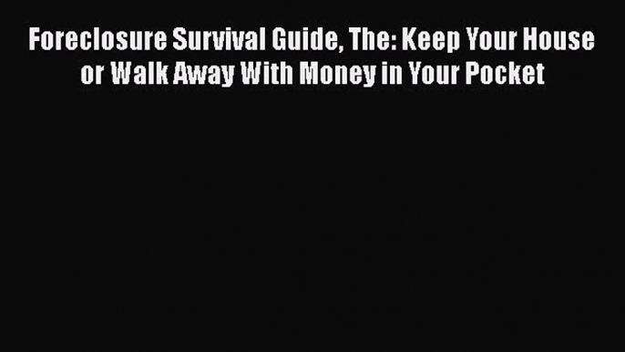 Download Book Foreclosure Survival Guide The: Keep Your House or Walk Away With Money in Your